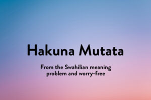 As beatiful phrases go in different languages, hakuna mutata is probably the most famous, meaning no worries