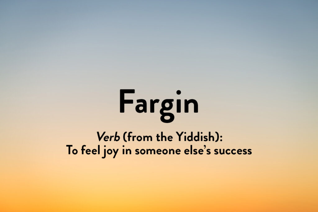 Fargin is one of our inspirational words from other languages, in this case Yiddish