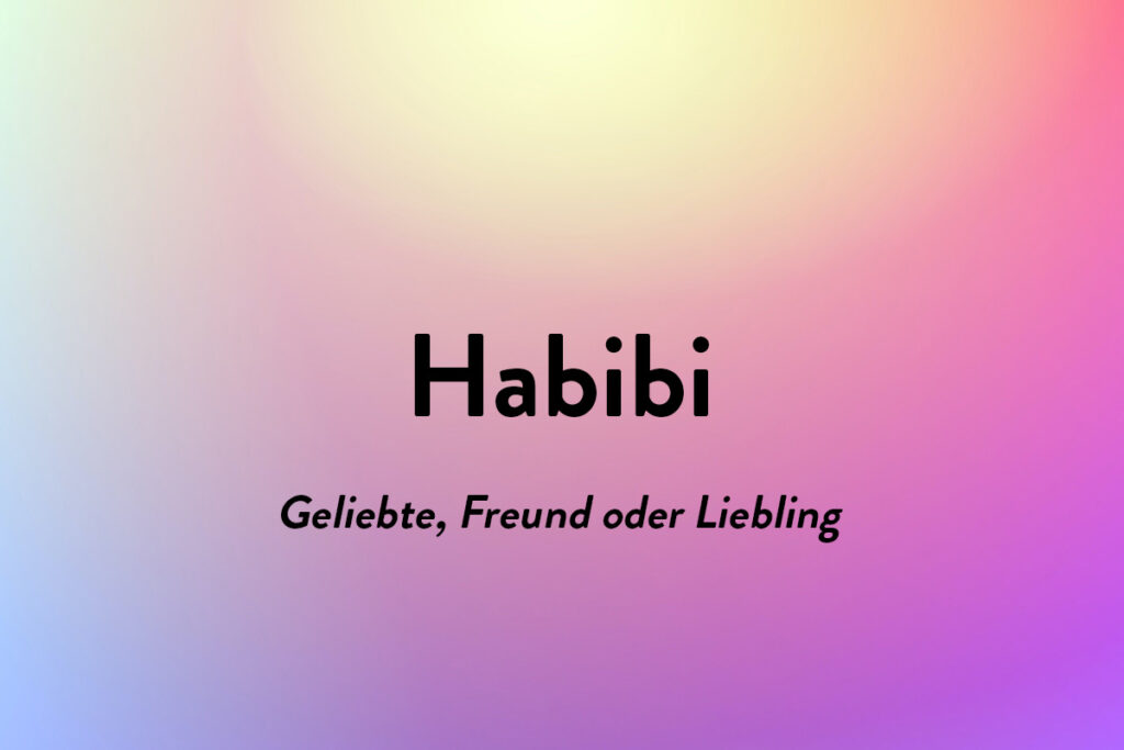 Habibi ist ein schönen Wort aus eine andere Sprache, die Geliebte bedeutet