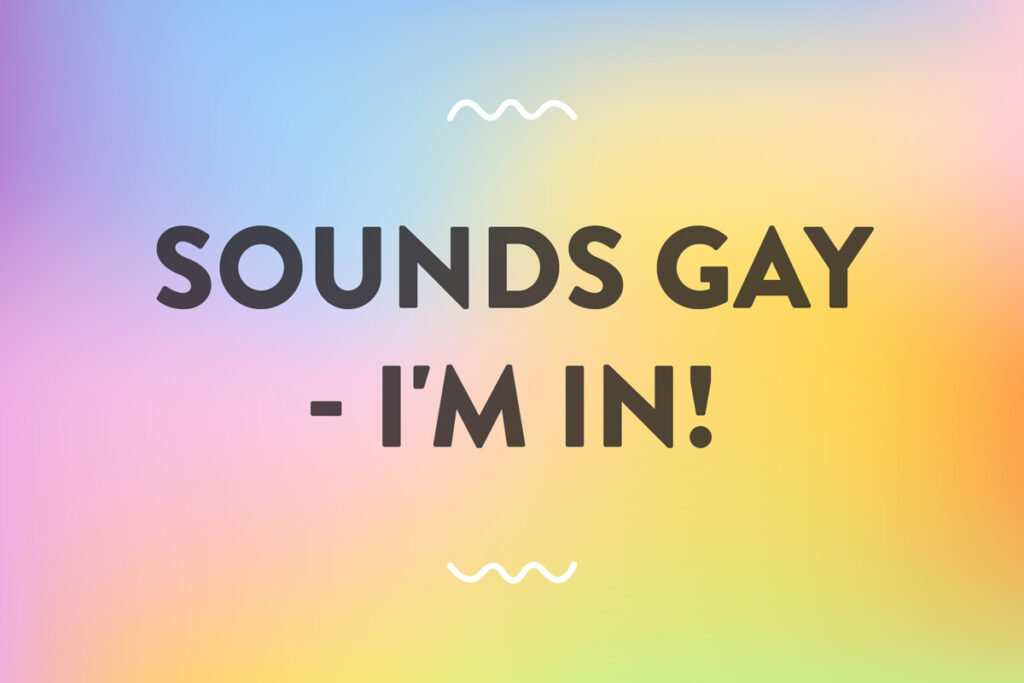 "Sounds gay - I'm in" Pride Sprüche auf Deutsch und Englisch auf regenbogen Hintergrund.
