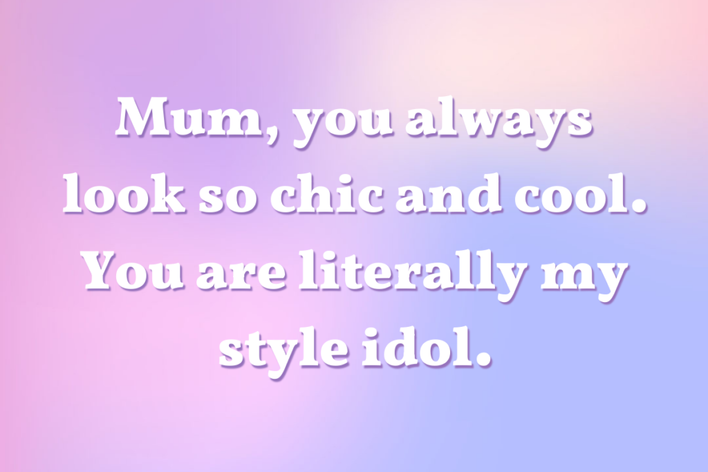 Nice things to say to your mum if she's stylish