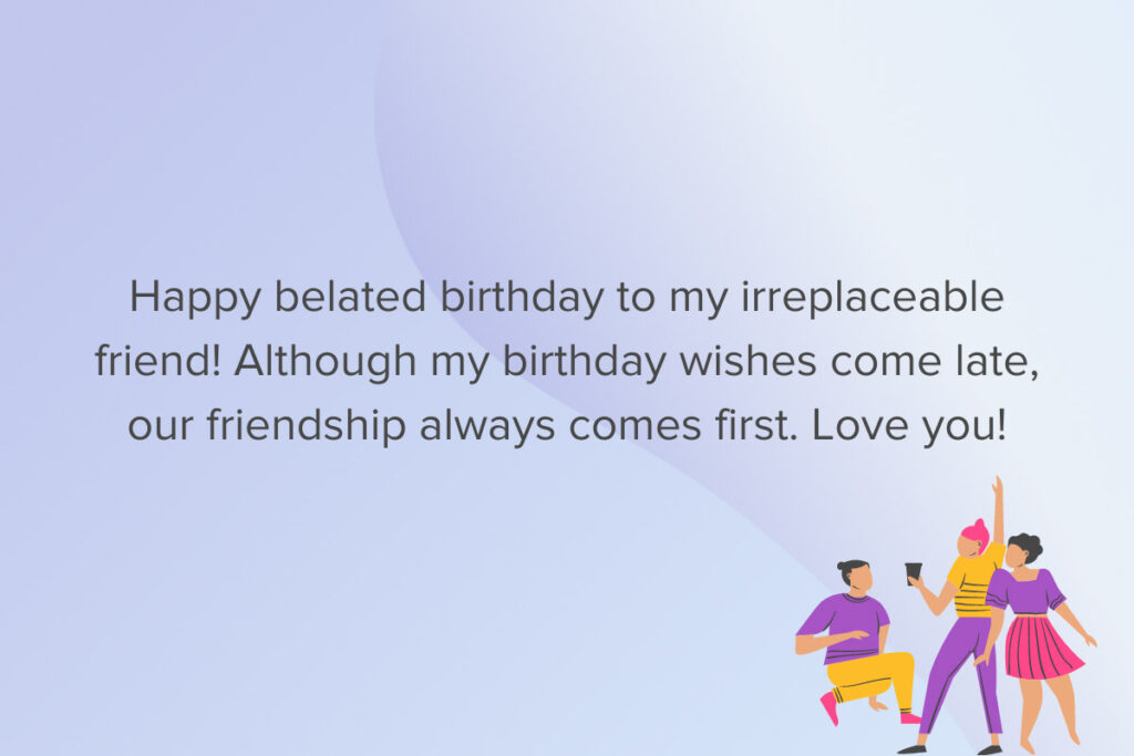 Sorry for the late birthday wishes message for friend